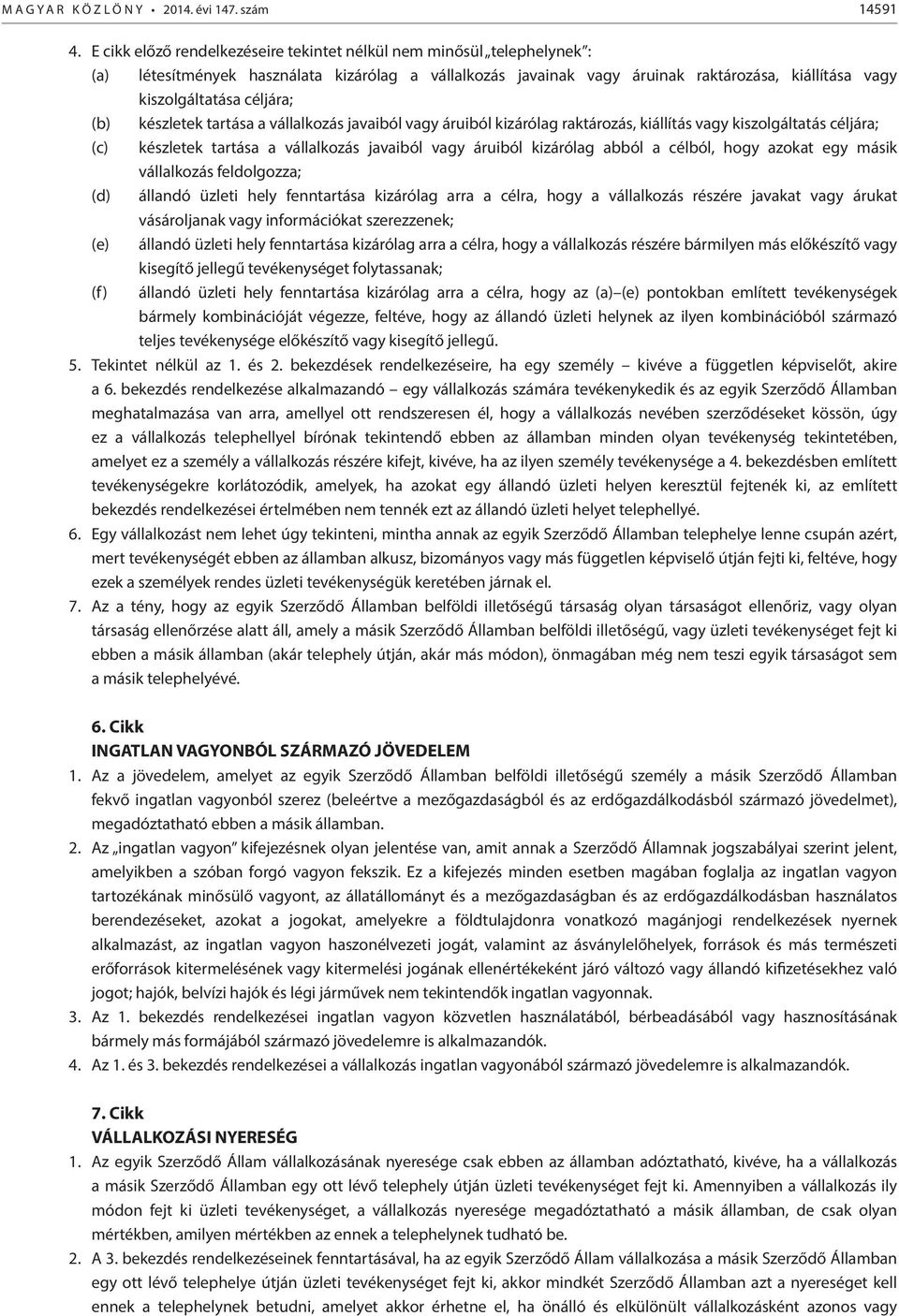 céljára; (b) készletek tartása a vállalkozás javaiból vagy áruiból kizárólag raktározás, kiállítás vagy kiszolgáltatás céljára; (c) készletek tartása a vállalkozás javaiból vagy áruiból kizárólag