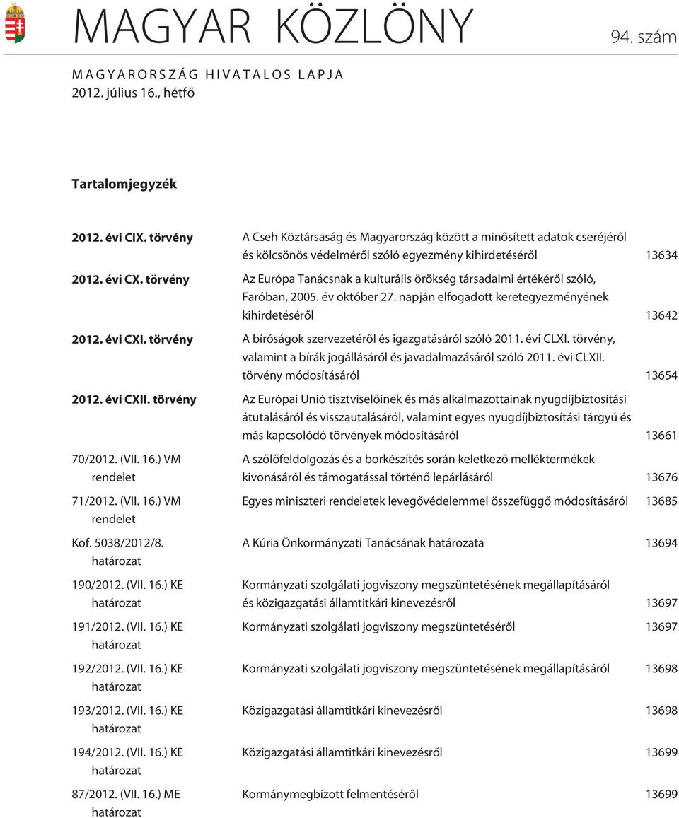 törvény Az Európa Tanácsnak a kulturális örökség társadalmi értékérõl szóló, Faróban, 2005. év október 27. napján elfogadott keretegyezményének kihirdetésérõl 13642 2012. évi CXI.