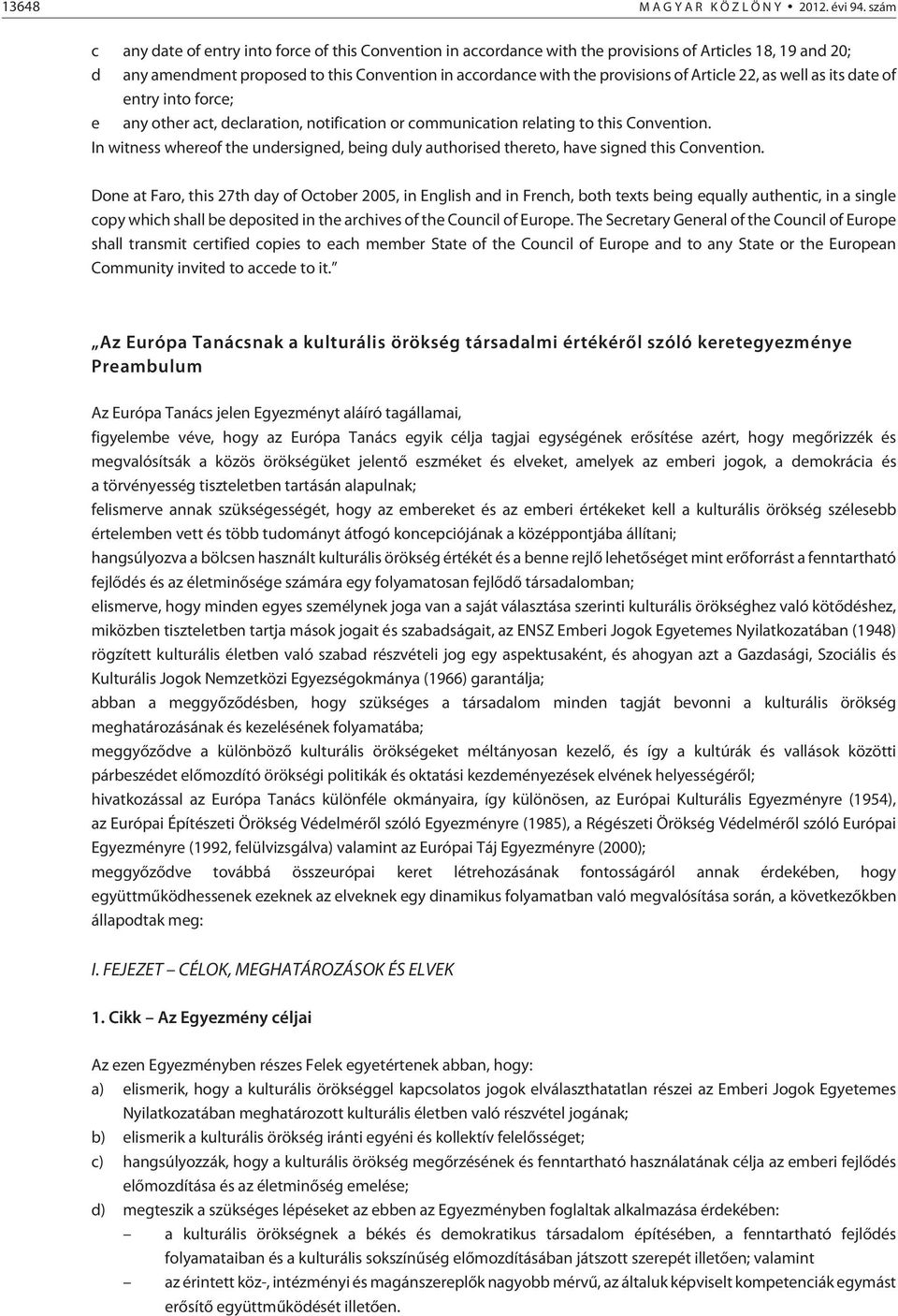 Article 22, as well as its date of entry into force; e any other act, declaration, notification or communication relating to this Convention.