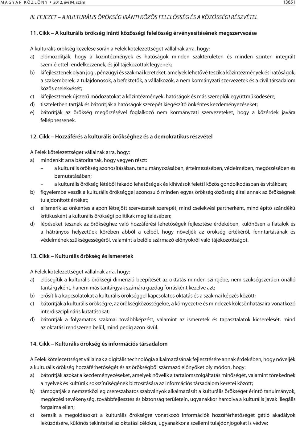 közintézmények és hatóságok minden szakterületen és minden szinten integrált szemlélettel rendelkezzenek, és jól tájékozottak legyenek; b) kifejlesztenek olyan jogi, pénzügyi és szakmai kereteket,