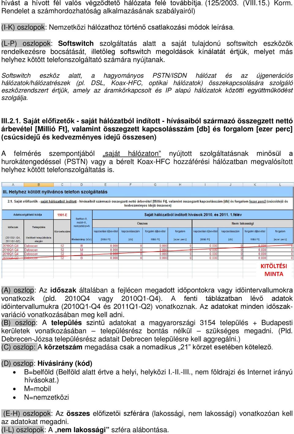 (L-P) oszlopok: Softswitch szolgáltatás alatt a saját tulajdonú softswitch eszközök rendelkezésre bocsátását, illetőleg softswitch megoldások kínálatát értjük, melyet más helyhez kötött