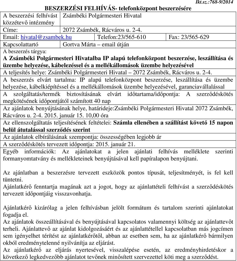 hu Telefon:23/565-610 Fax: 23/565-629 Kapcsolattartó Gortva Márta email útján A beszerzés tárgya: A Zsámbéki Polgármesteri Hivatalba IP alapú telefonközpont beszerzése, leszállítása és üzembe