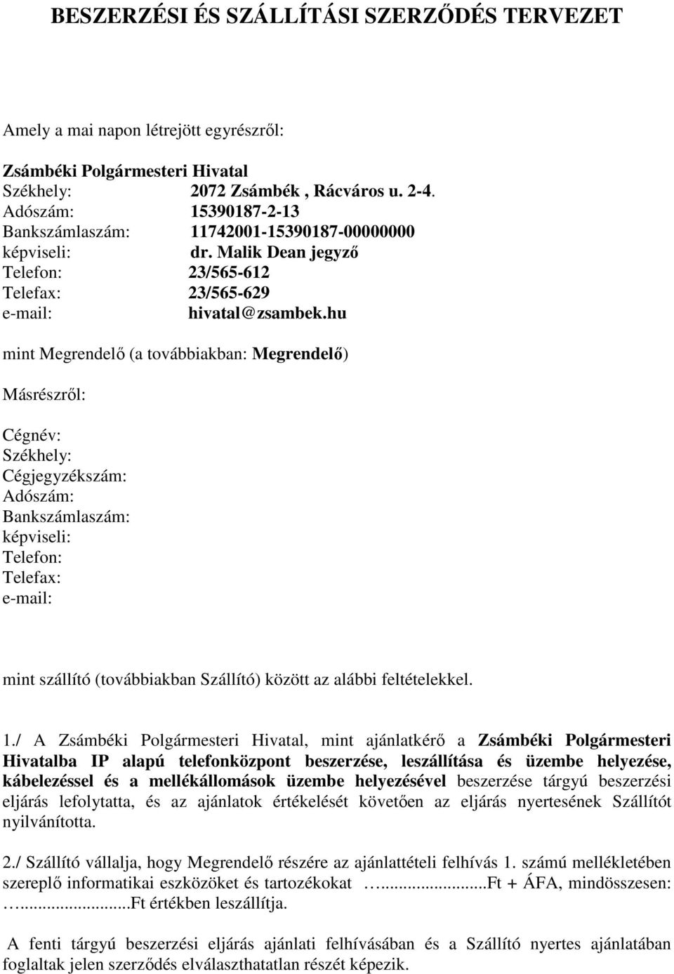 hu mint Megrendelő (a továbbiakban: Megrendelő) Másrészről: Cégnév: Székhely: Cégjegyzékszám: Adószám: Bankszámlaszám: képviseli: Telefon: Telefax: e-mail: mint szállító (továbbiakban Szállító)