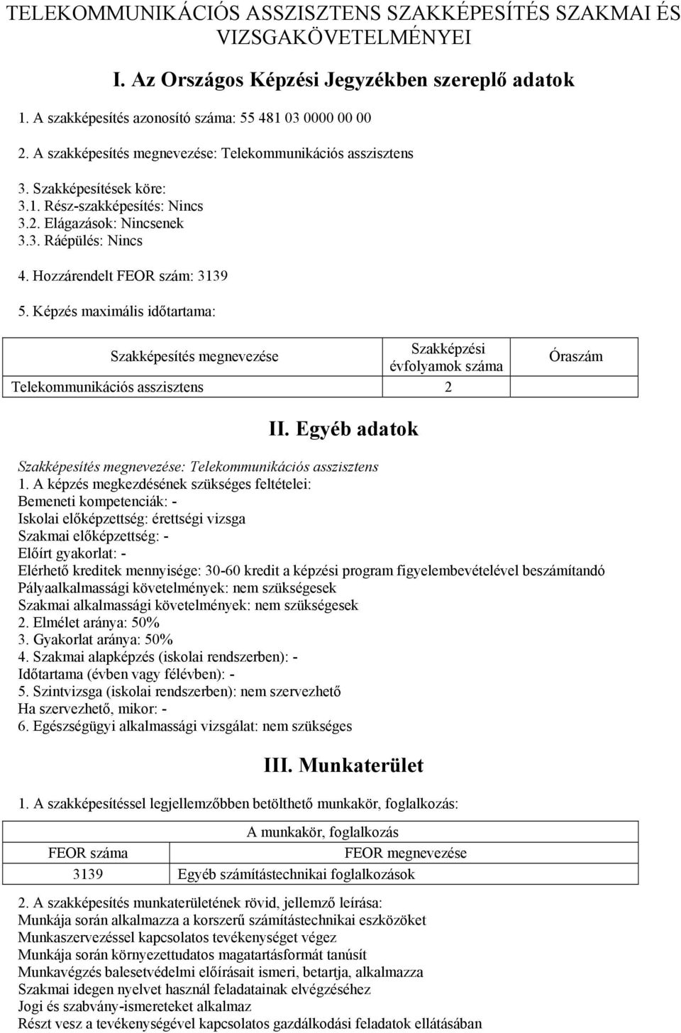 Képzés maximális időtartama: Szakképesítés megnevezése Szakképzési évfolyamok száma Telekommunikációs asszisztens 2 Óraszám II. Egyéb adatok Szakképesítés megnevezése: Telekommunikációs asszisztens 1.
