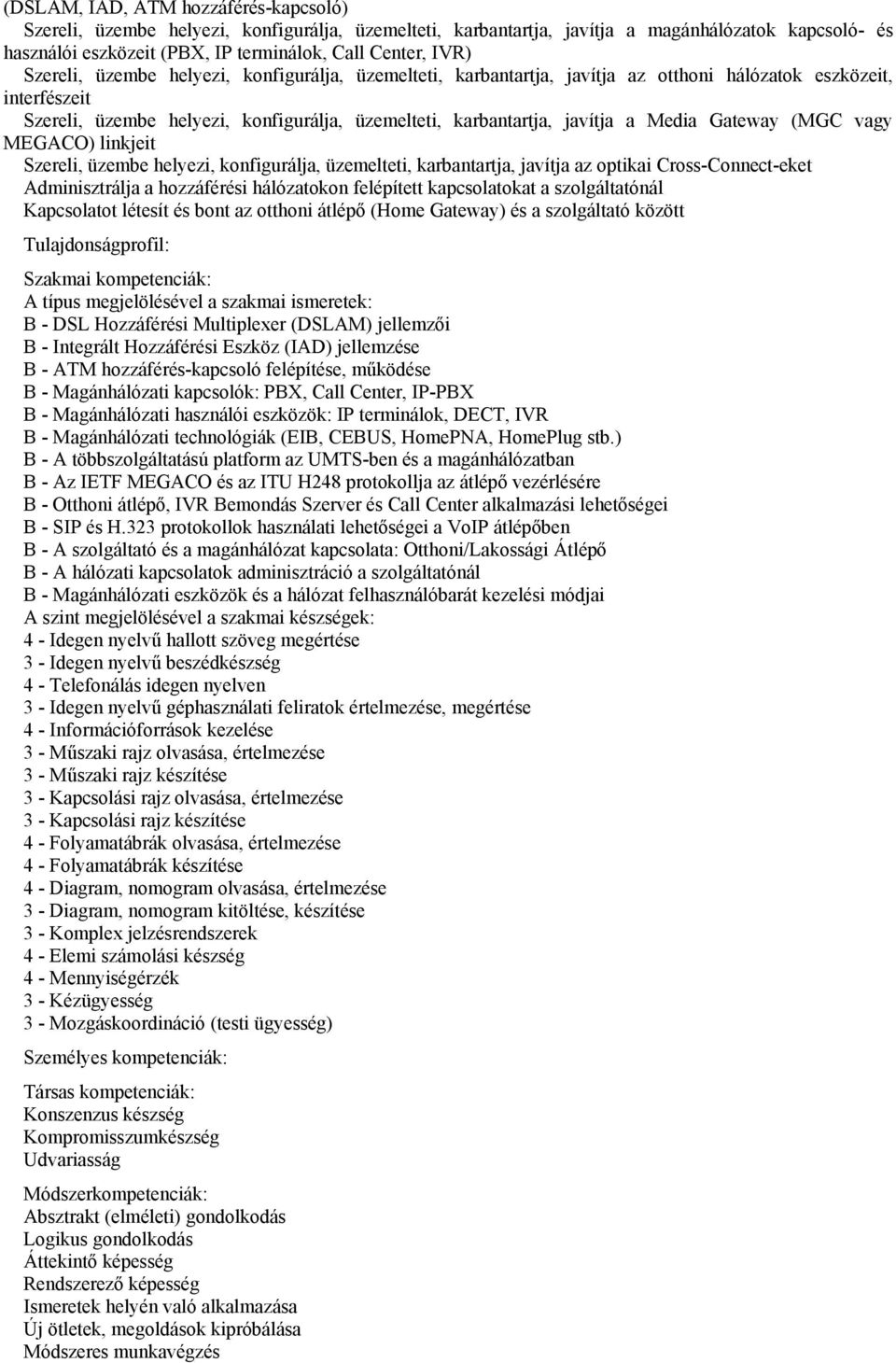Gateway (MGC vagy MEGACO) linkjeit Szereli, üzembe helyezi, konfigurálja, üzemelteti, karbantartja, javítja az optikai Cross-Connect-eket Adminisztrálja a hozzáférési hálózatokon felépített