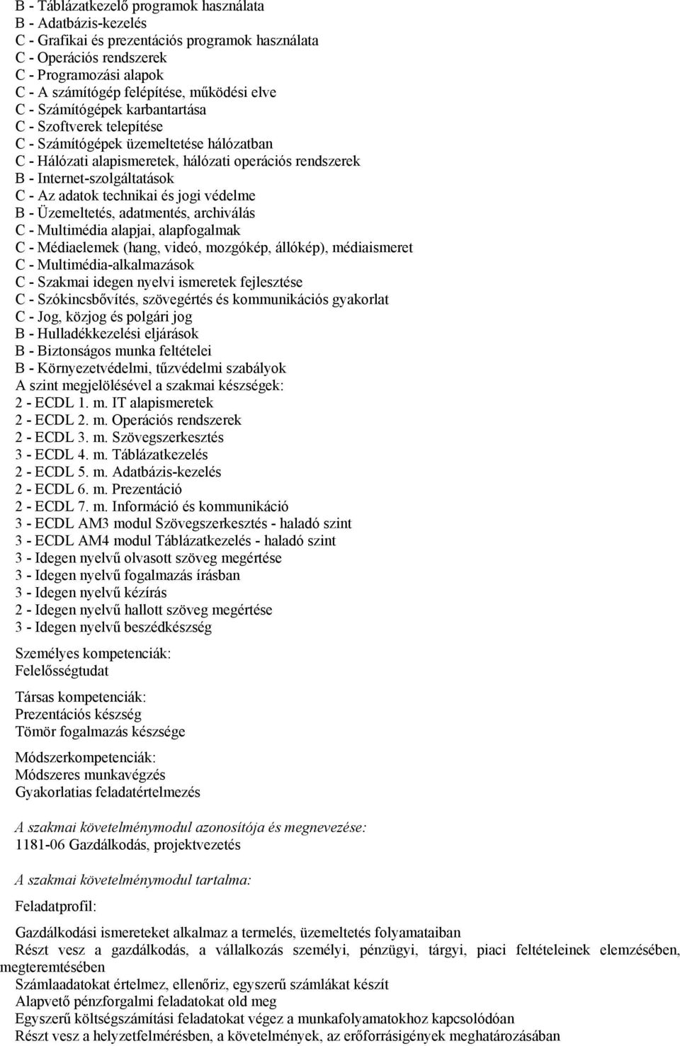adatok technikai és jogi védelme B - Üzemeltetés, adatmentés, archiválás C - Multimédia alapjai, alapfogalmak C - Médiaelemek (hang, videó, mozgókép, állókép), médiaismeret C -