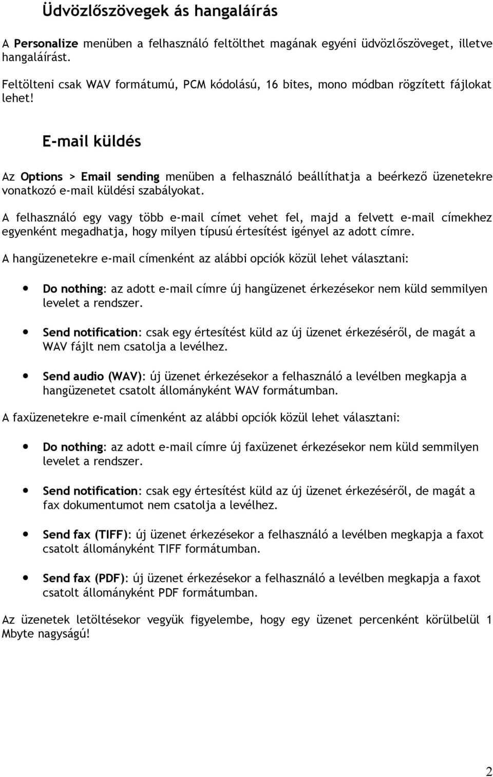 E-mail küldés Az Options > Email sending menüben a felhasználó beállíthatja a beérkező üzenetekre vonatkozó e-mail küldési szabályokat.