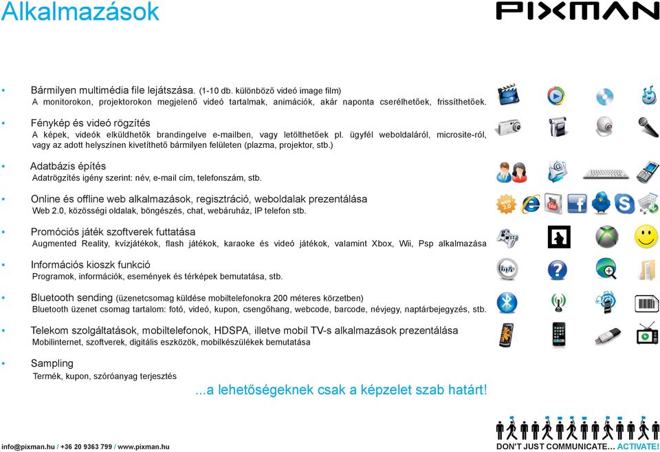 ügyfél weboldaláról, microsite-ról, vagy az adott helyszínen kivetíthető bármilyen felületen (plazma, projektor, stb.) Adatbázis építés Adatrögzítés igény szerint: név, e-mail cím, telefonszám, stb.