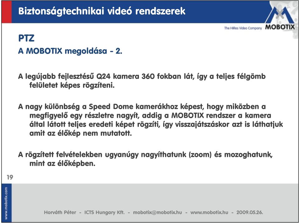 A nagy különbség a Speed Dome kamerákhoz képest, hogy miközben a megfigyelő egy részletre nagyít, addig a MOBOTIX rendszer a