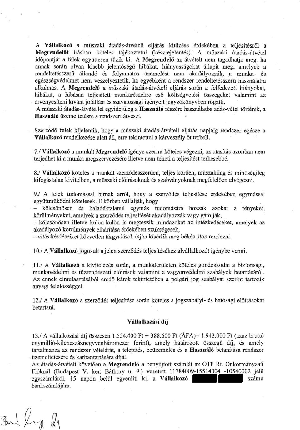 A Megrendelő az átvételt nem tagadhatja meg, ha annak során olyan kisebb jelentőségű hibákat, hiányosságokat állapít meg, amelyek a rendeltetésszerű állandó és folyamatos üzemelést nem akadályozzák,