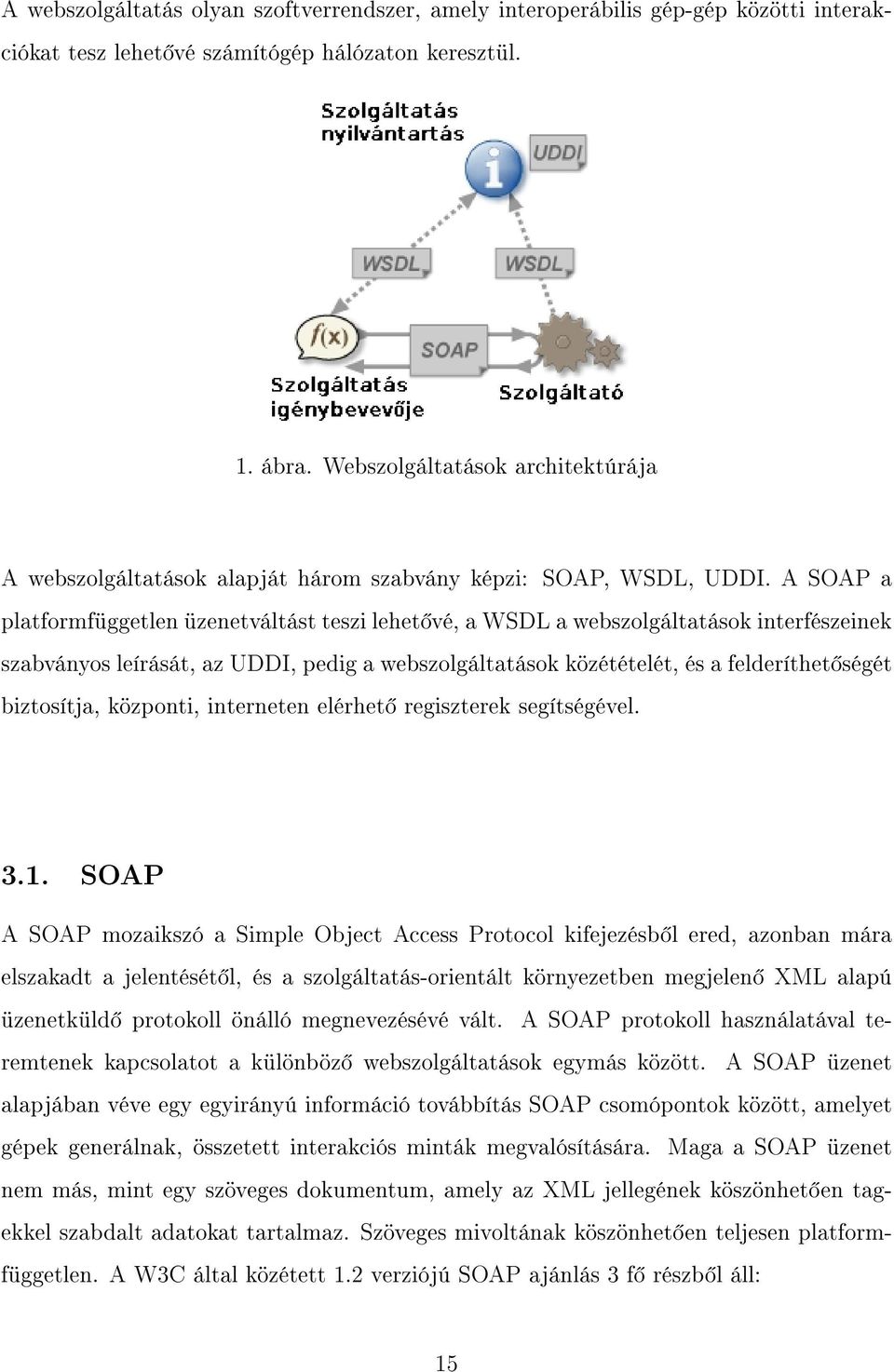 A SOAP a platformfüggetlen üzenetváltást teszi lehet vé, a WSDL a webszolgáltatások interfészeinek szabványos leírását, az UDDI, pedig a webszolgáltatások közétételét, és a felderíthet ségét