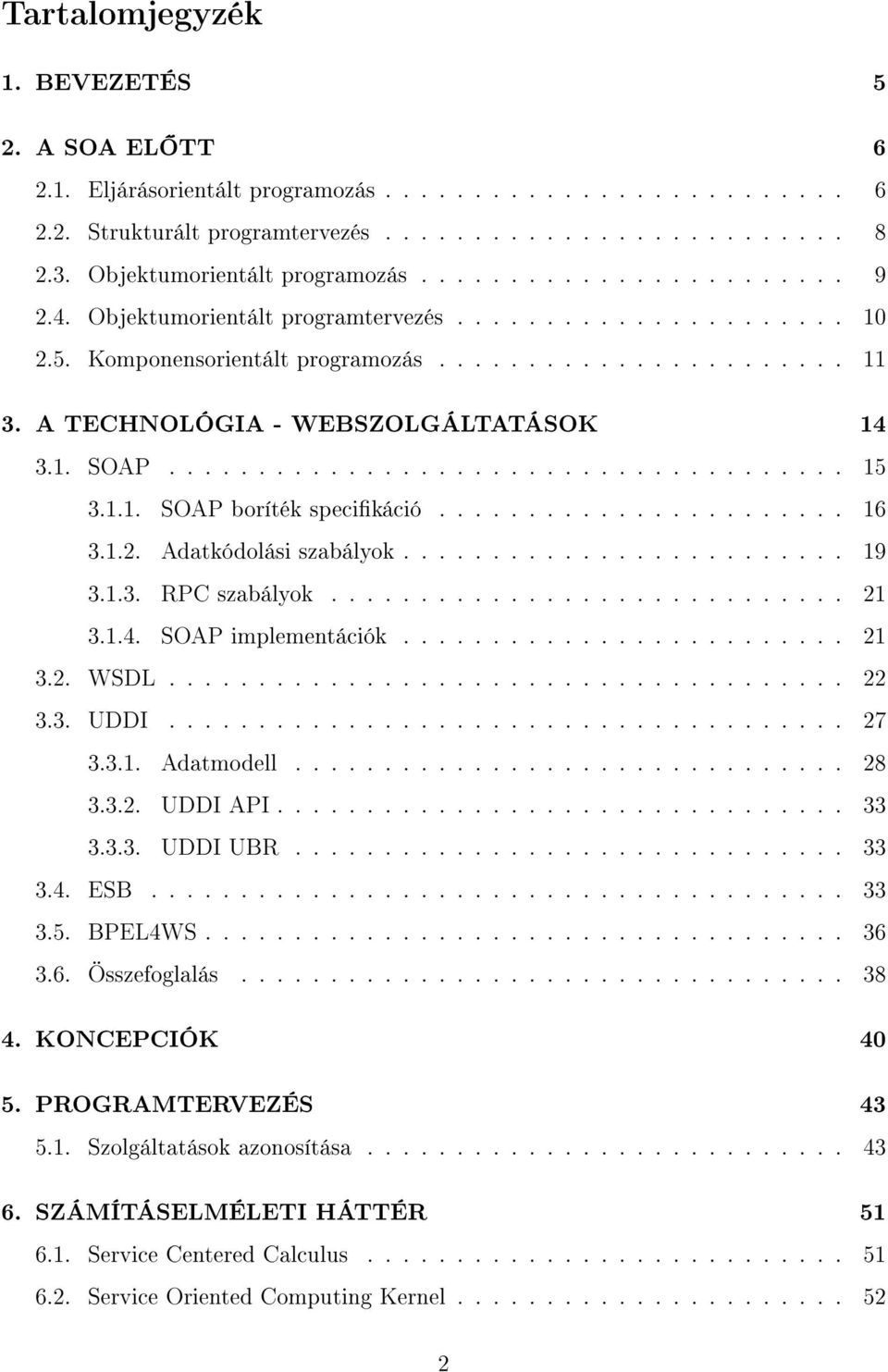 A TECHNOLÓGIA - WEBSZOLGÁLTATÁSOK 14 3.1. SOAP...................................... 15 3.1.1. SOAP boríték specikáció....................... 16 3.1.2. Adatkódolási szabályok......................... 19 3.