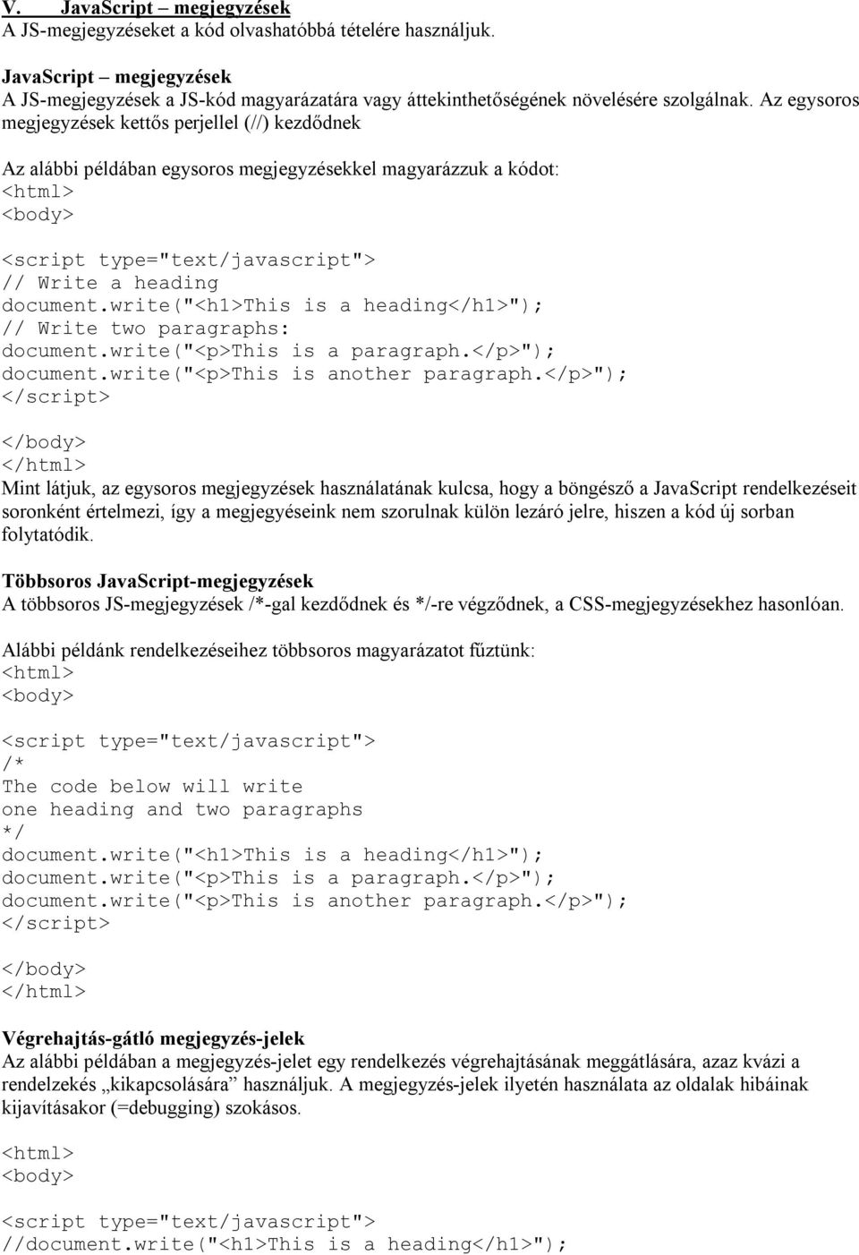 write("<h1>this is a heading</h1>"); // Write two paragraphs: document.write("<p>this is a paragraph.</p>"); document.write("<p>this is another paragraph.