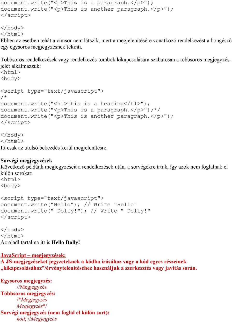 Többsoros rendelkezések vagy rendelkezés-tömbök kikapcsolására szabatosan a többsoros megjegyzésjelet alkalmazzuk: /* document.write("<h1>this is a heading</h1>"); document.