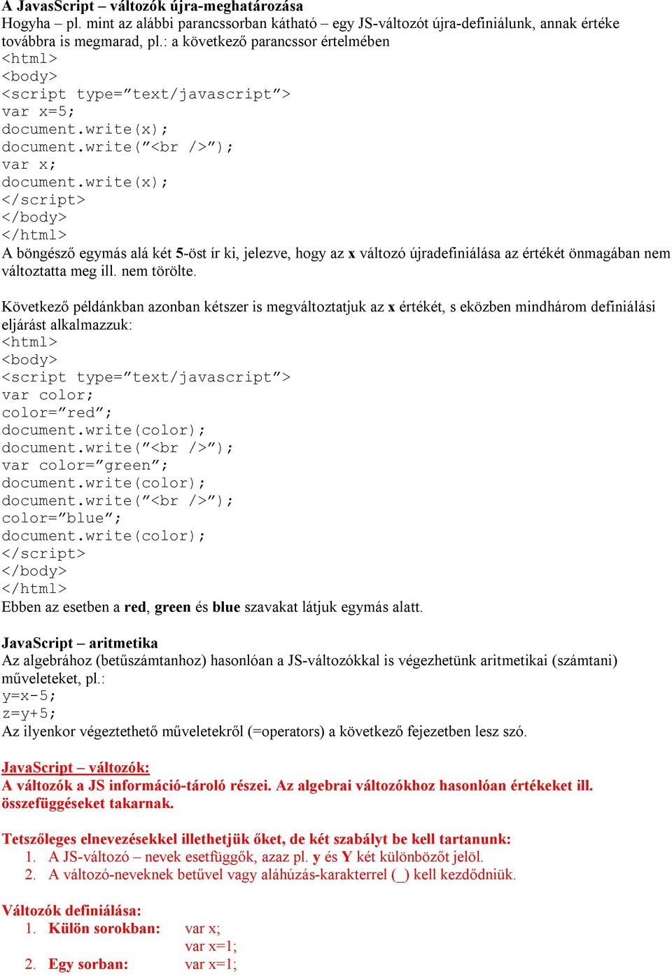 write(x); A böngésző egymás alá két 5-öst ír ki, jelezve, hogy az x változó újradefiniálása az értékét önmagában nem változtatta meg ill. nem törölte.