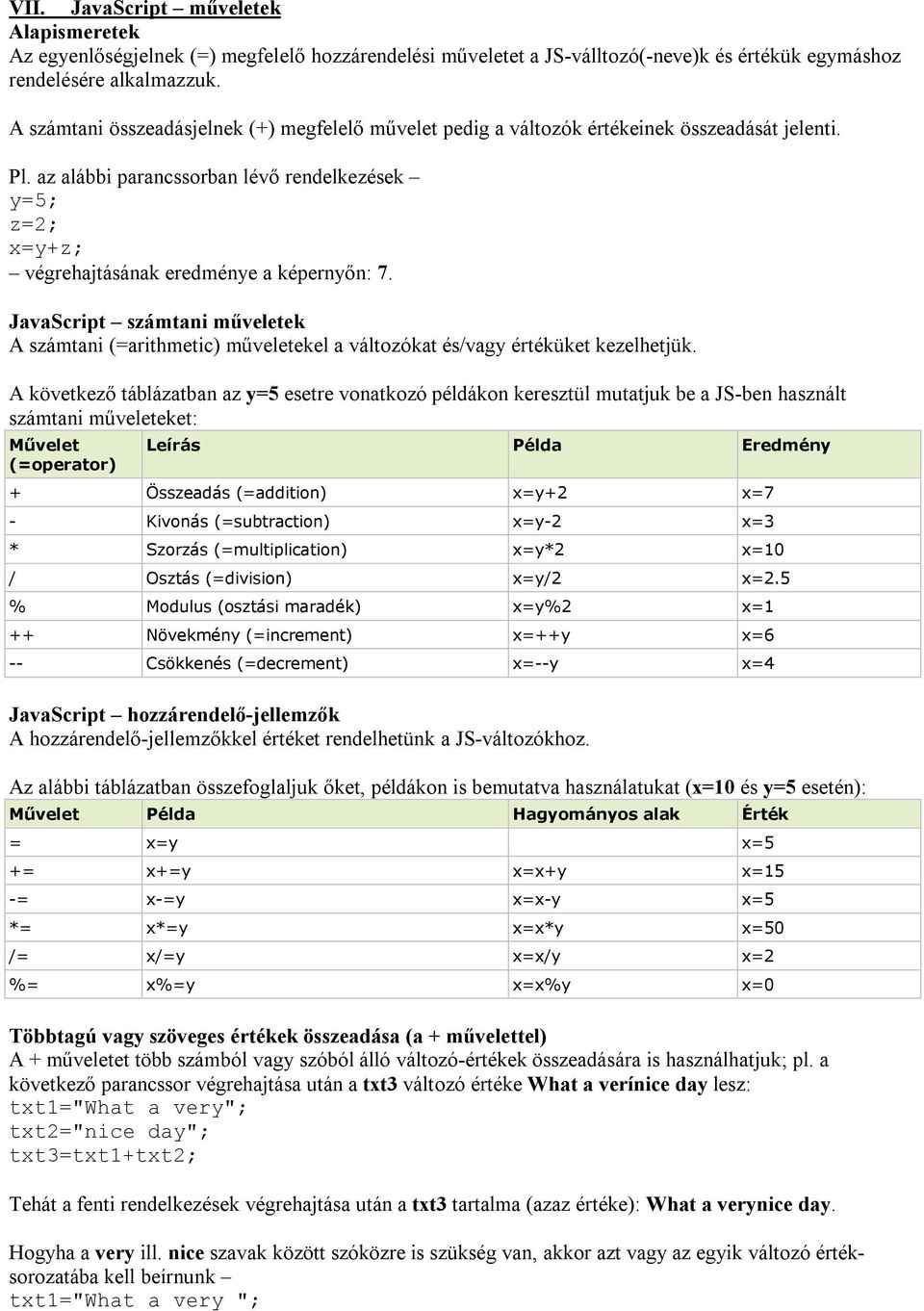 az alábbi parancssorban lévő rendelkezések y=5; z=2; x=y+z; végrehajtásának eredménye a képernyőn: 7.
