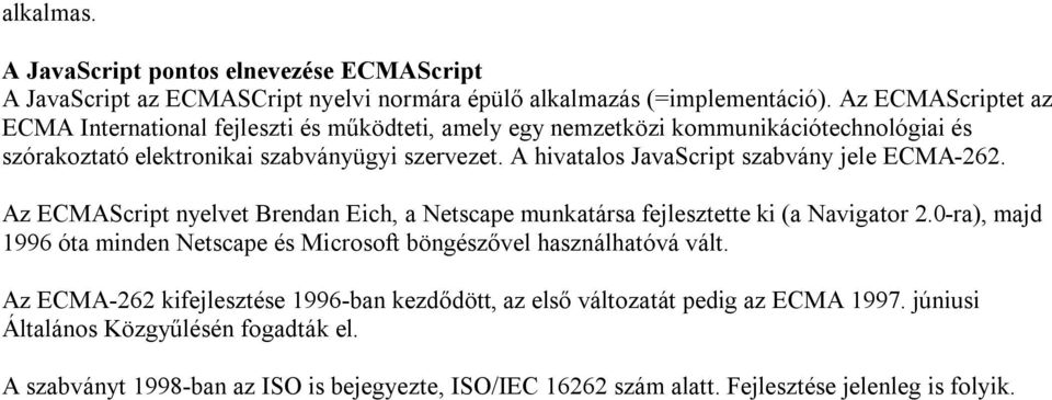 A hivatalos JavaScript szabvány jele ECMA-262. Az ECMAScript nyelvet Brendan Eich, a Netscape munkatársa fejlesztette ki (a Navigator 2.
