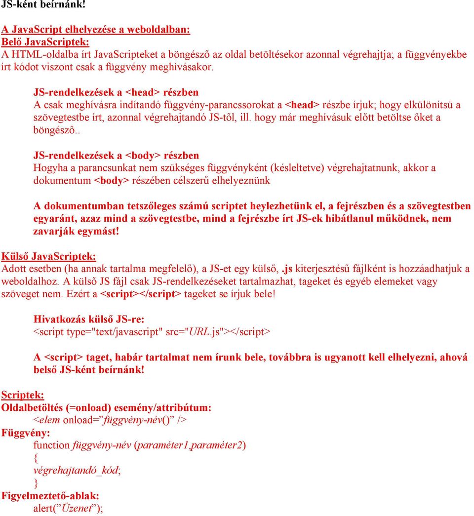 meghívásakor. JS-rendelkezések a <head> részben A csak meghívásra indítandó függvény-parancssorokat a <head> részbe írjuk; hogy elkülönítsü a szövegtestbe írt, azonnal végrehajtandó JS-től, ill.