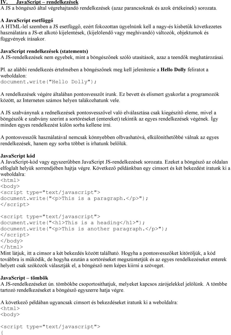 változók, objektumok és függvények írásakor. JavaScript rendelkezések (statements) A JS-rendelkezések nem egyebek, mint a böngészőnek szóló utasítások, azaz a teendők meghatározásai. Pl.