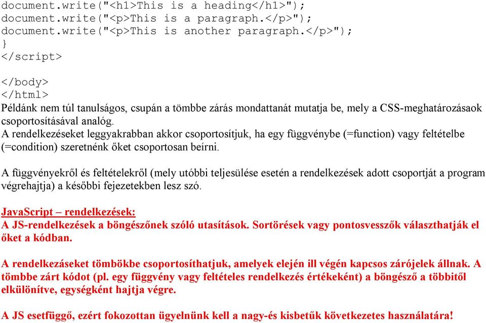 A rendelkezéseket leggyakrabban akkor csoportosítjuk, ha egy függvénybe (=function) vagy feltételbe (=condition) szeretnénk őket csoportosan beírni.
