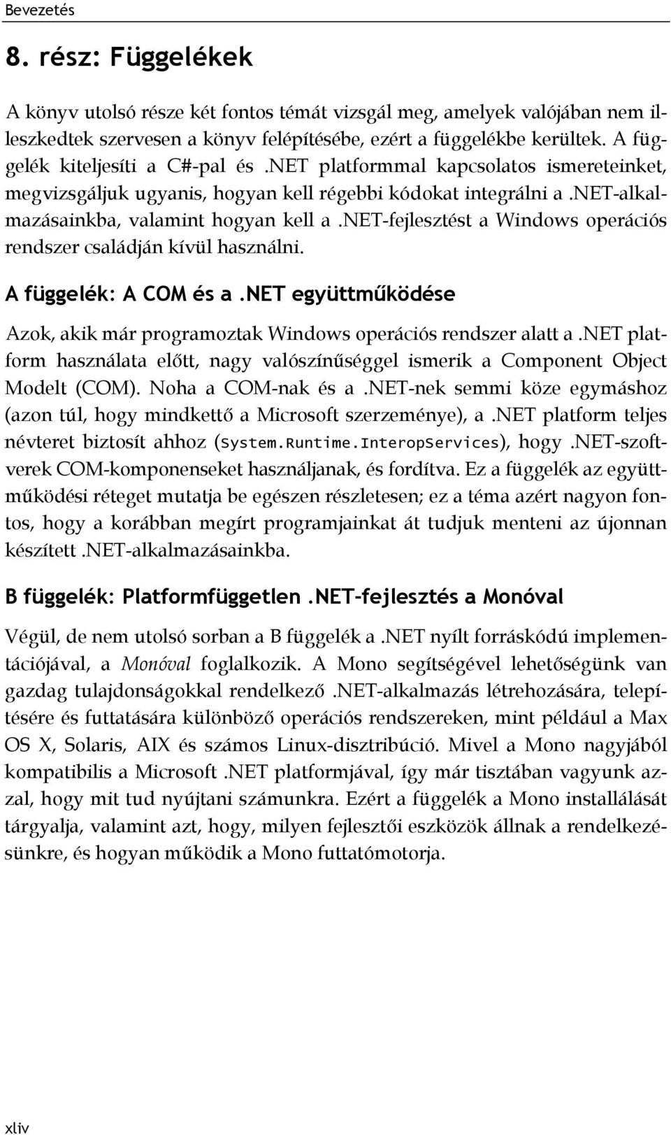 net-fejlesztést a Windows operációs rendszer családján kívül használni. A függelék: A COM és a.net együttműködése Azok, akik már programoztak Windows operációs rendszer alatt a.