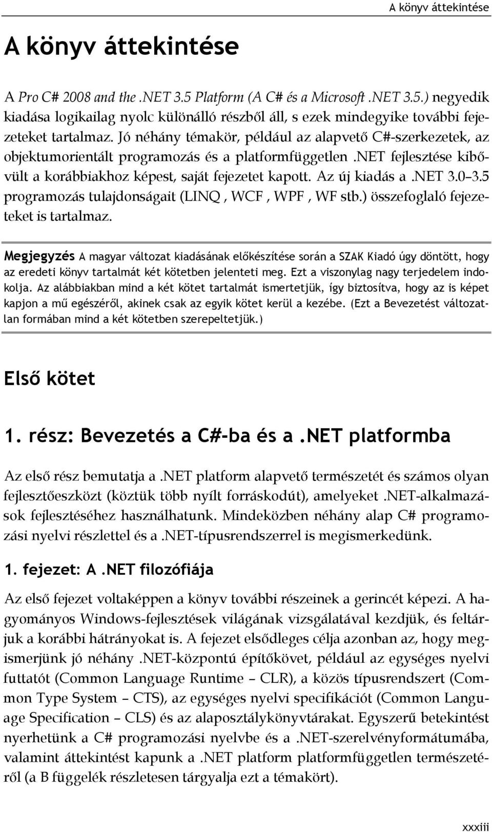 net 3.0 3.5 programozás tulajdonságait (LINQ, WCF, WPF, WF stb.) összefoglaló fejezeteket is tartalmaz.