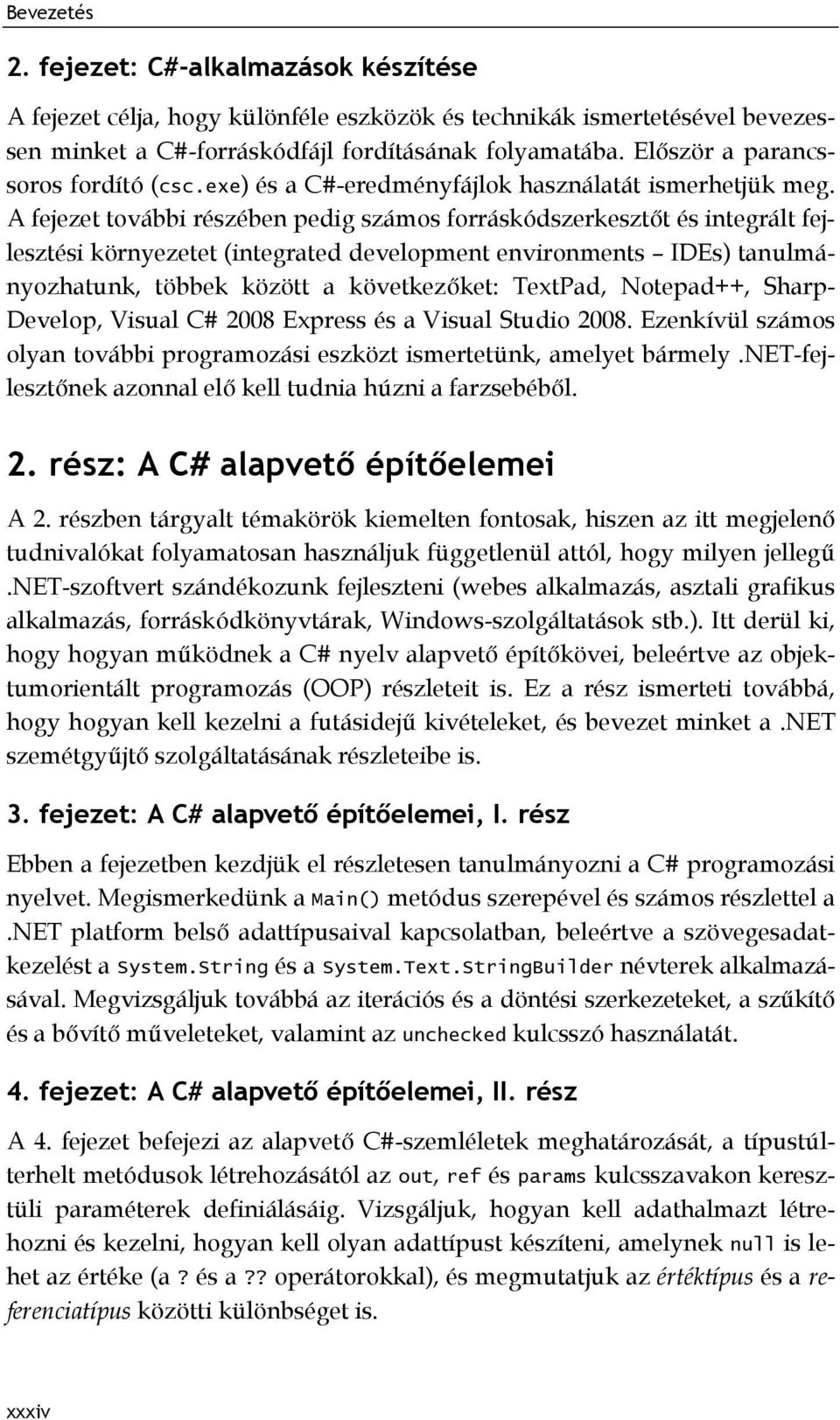 A fejezet további részében pedig számos forráskódszerkesztőt és integrált fejlesztési környezetet (integrated development environments IDEs) tanulmányozhatunk, többek között a következőket: TextPad,