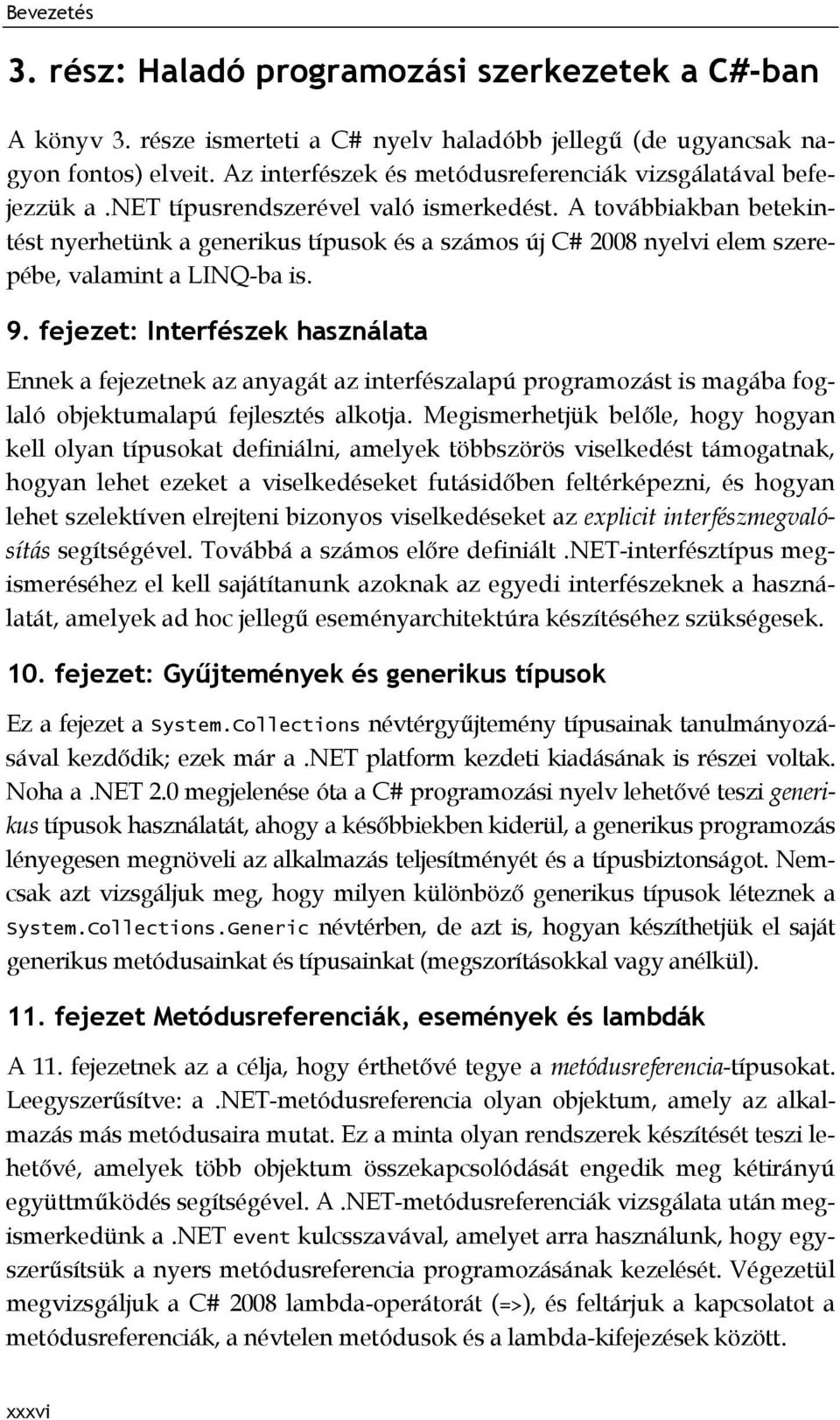 A továbbiakban betekintést nyerhetünk a generikus típusok és a számos új C# 2008 nyelvi elem szerepébe, valamint a LINQ-ba is. 9.