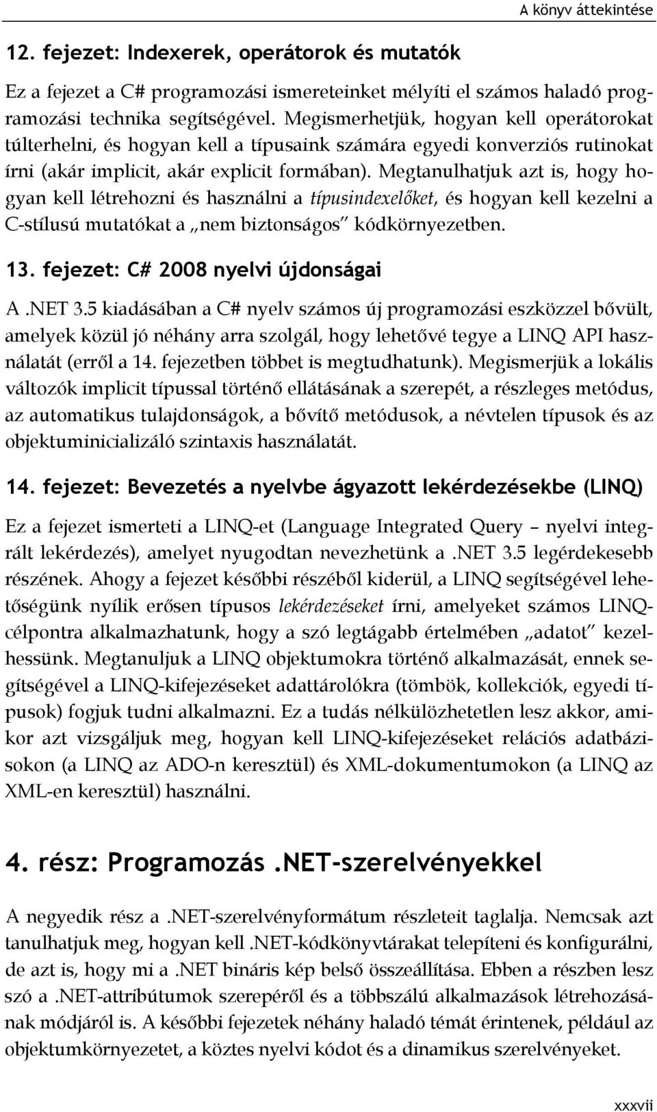 Megtanulhatjuk azt is, hogy hogyan kell létrehozni és használni a típusindexelőket, és hogyan kell kezelni a C-stílusú mutatókat a nem biztonságos kódkörnyezetben. 13.