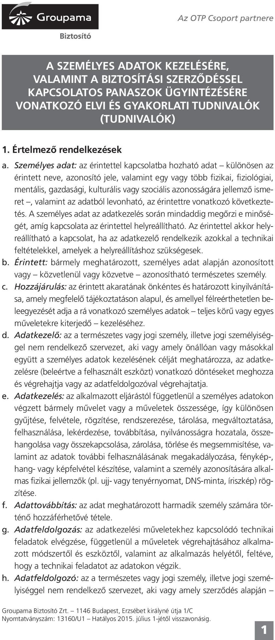 Személyes adat: az érintettel kapcsolatba hozható adat különösen az érintett neve, azonosító jele, valamint egy vagy több fizikai, fiziológiai, mentális, gazdasági, kulturális vagy szociális