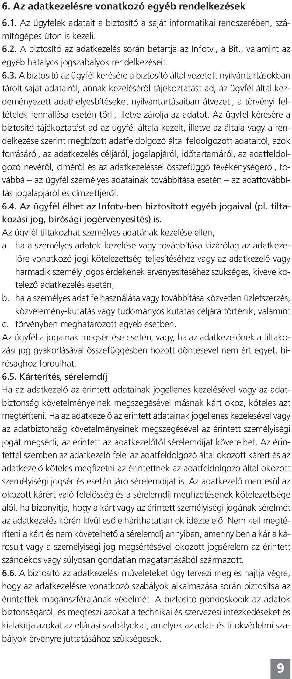 A biztosító az ügyfél kérésére a biztosító által vezetett nyilvántartásokban tárolt saját adatairól, annak kezeléséről tájékoztatást ad, az ügyfél által kezdeményezett adathelyesbítéseket