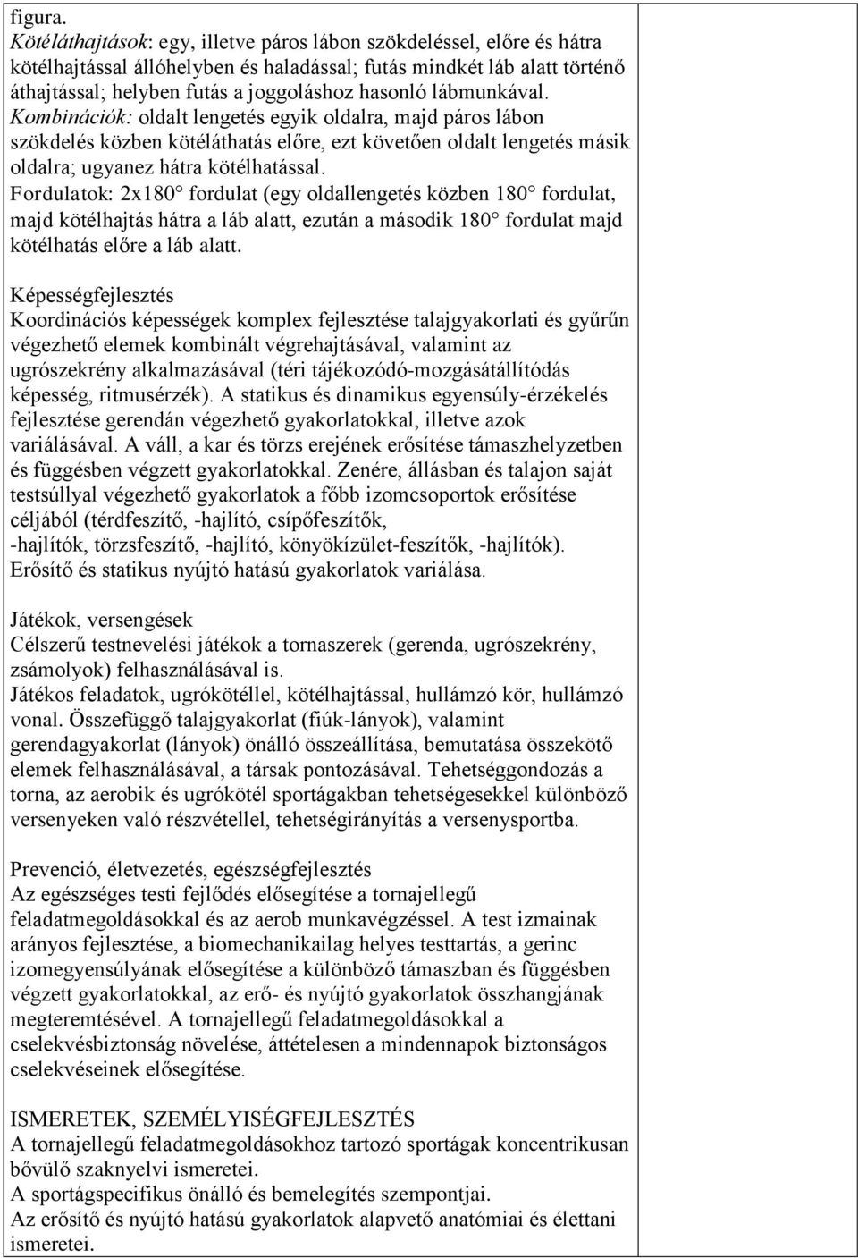 lábmunkával. Kombinációk: oldalt lengetés egyik oldalra, majd páros lábon szökdelés közben kötéláthatás előre, ezt követően oldalt lengetés másik oldalra; ugyanez hátra kötélhatással.