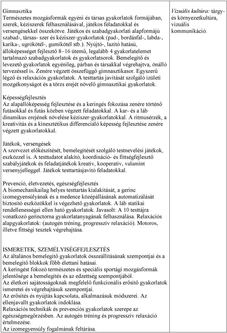 Nyújtó-, lazító hatású, állóképességet fejlesztő 8 16 ütemű, legalább 4 gyakorlatelemet tartalmazó szabadgyakorlatok és gyakorlatsorok.