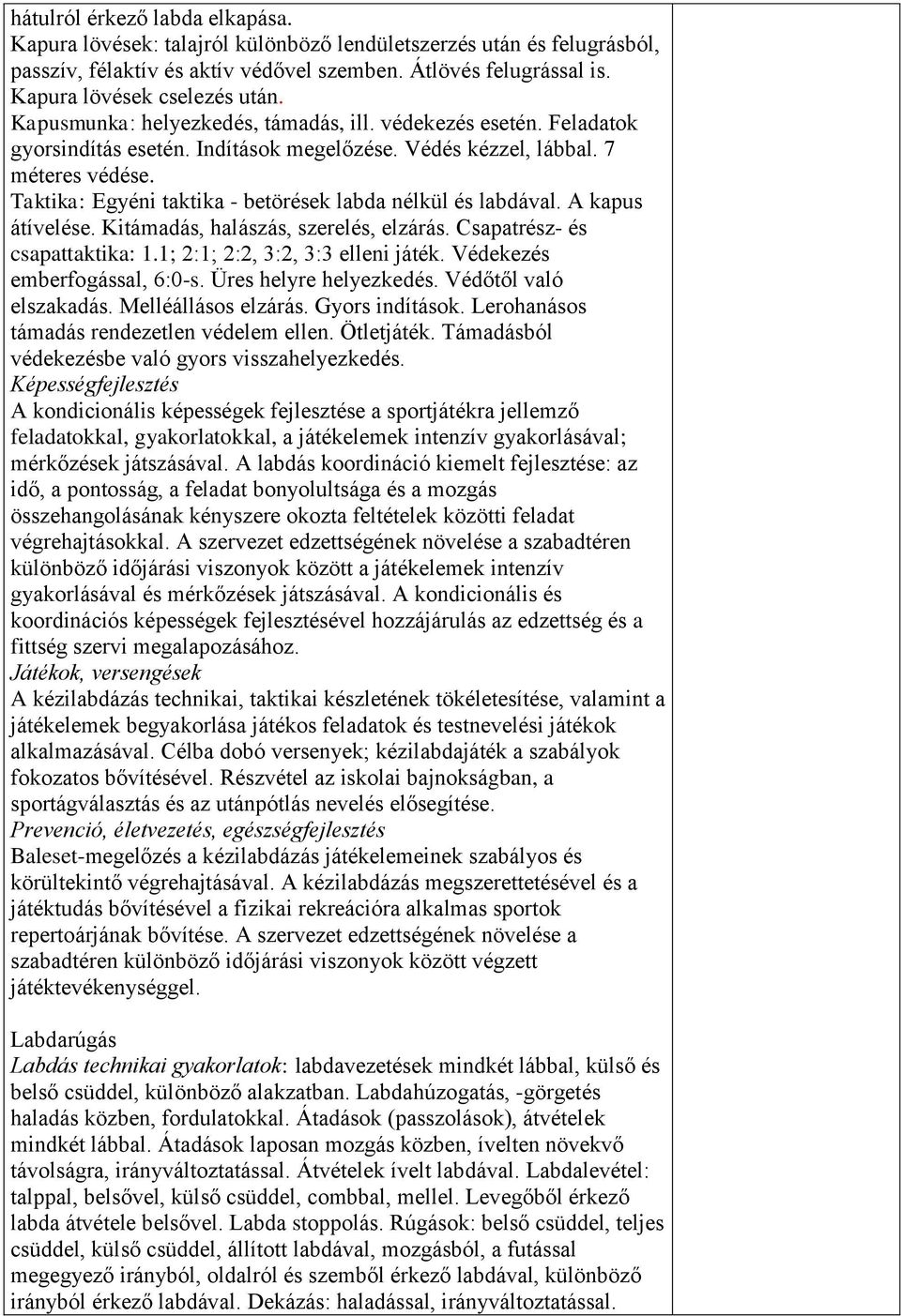 Taktika: Egyéni taktika - betörések labda nélkül és labdával. A kapus átívelése. Kitámadás, halászás, szerelés, elzárás. Csapatrész- és csapattaktika: 1.1; 2:1; 2:2, 3:2, 3:3 elleni játék.