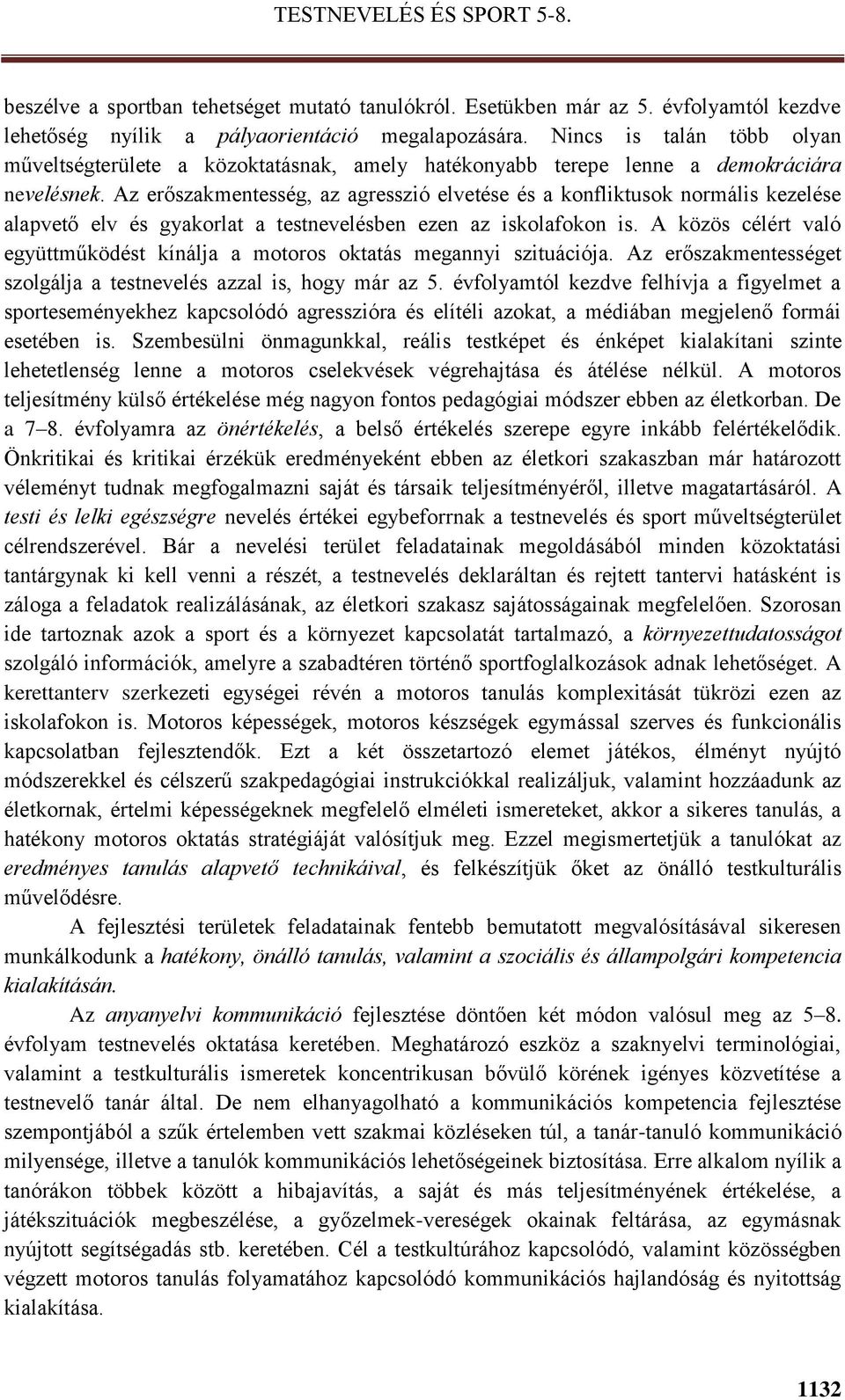 Az erőszakmentesség, az agresszió elvetése és a konfliktusok normális kezelése alapvető elv és gyakorlat a testnevelésben ezen az iskolafokon is.