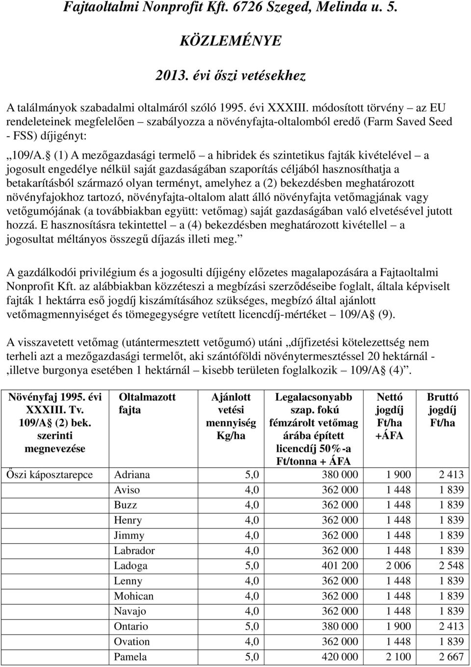 (1) A mezőgazdasági termelő a hibridek és szintetikus fajták kivételével a jogosult engedélye nélkül saját gazdaságában szaporítás céljából hasznosíthatja a betakarításból származó olyan terményt,