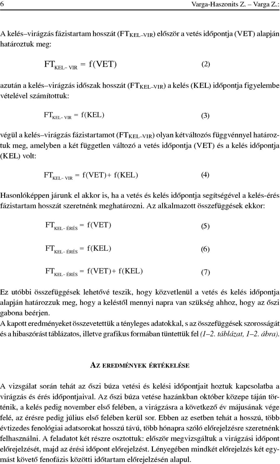 (KEL) idôpontja figyelembe vételével számítottuk: FT KEL - VIR = f( KEL) (3) végül a kelés virágzás fázistartamot (FT KEL VIR ) olyan kétváltozós függvénnyel határoztuk meg, amelyben a két független