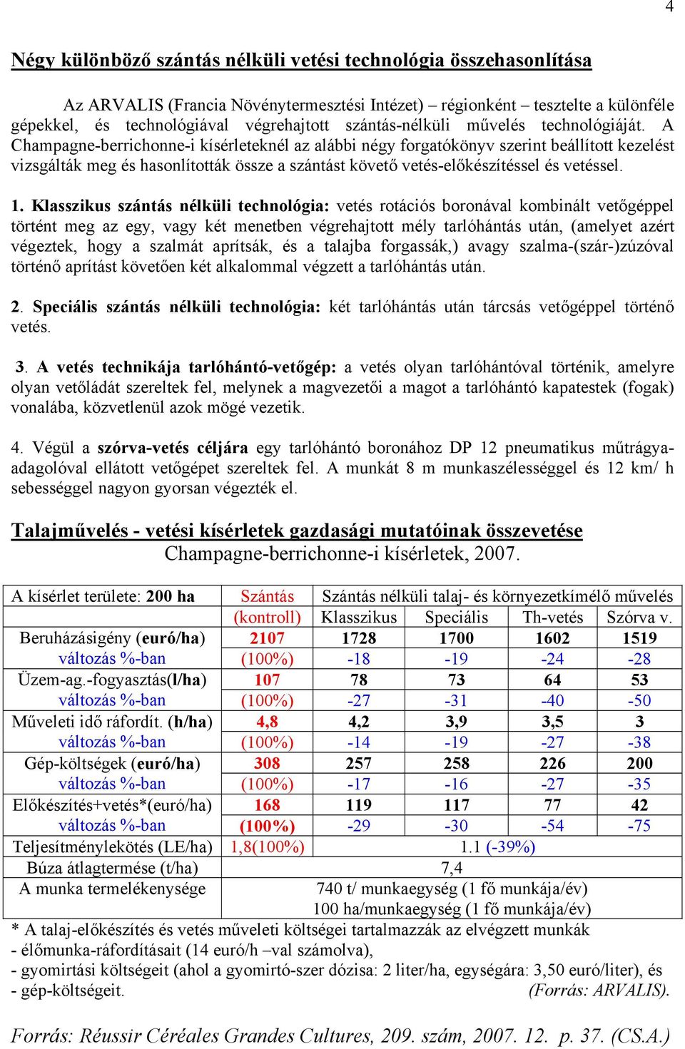 A Champagne-berrichonne-i kísérleteknél az alábbi négy forgatókönyv szerint beállított kezelést vizsgálták meg és hasonlították össze a szántást követő vetés-előkészítéssel és vetéssel. 1.