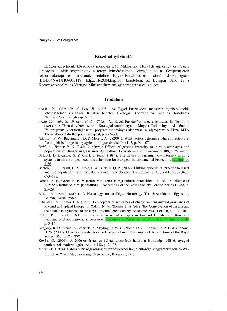 hu) keretében, az Európai Unió és a Környezetvédelmi és Vízügyi Minisztérium anyagi támogatásával zajlott. Irodalom Aradi, Cs., Gőri, Sz. & Kiss, B.