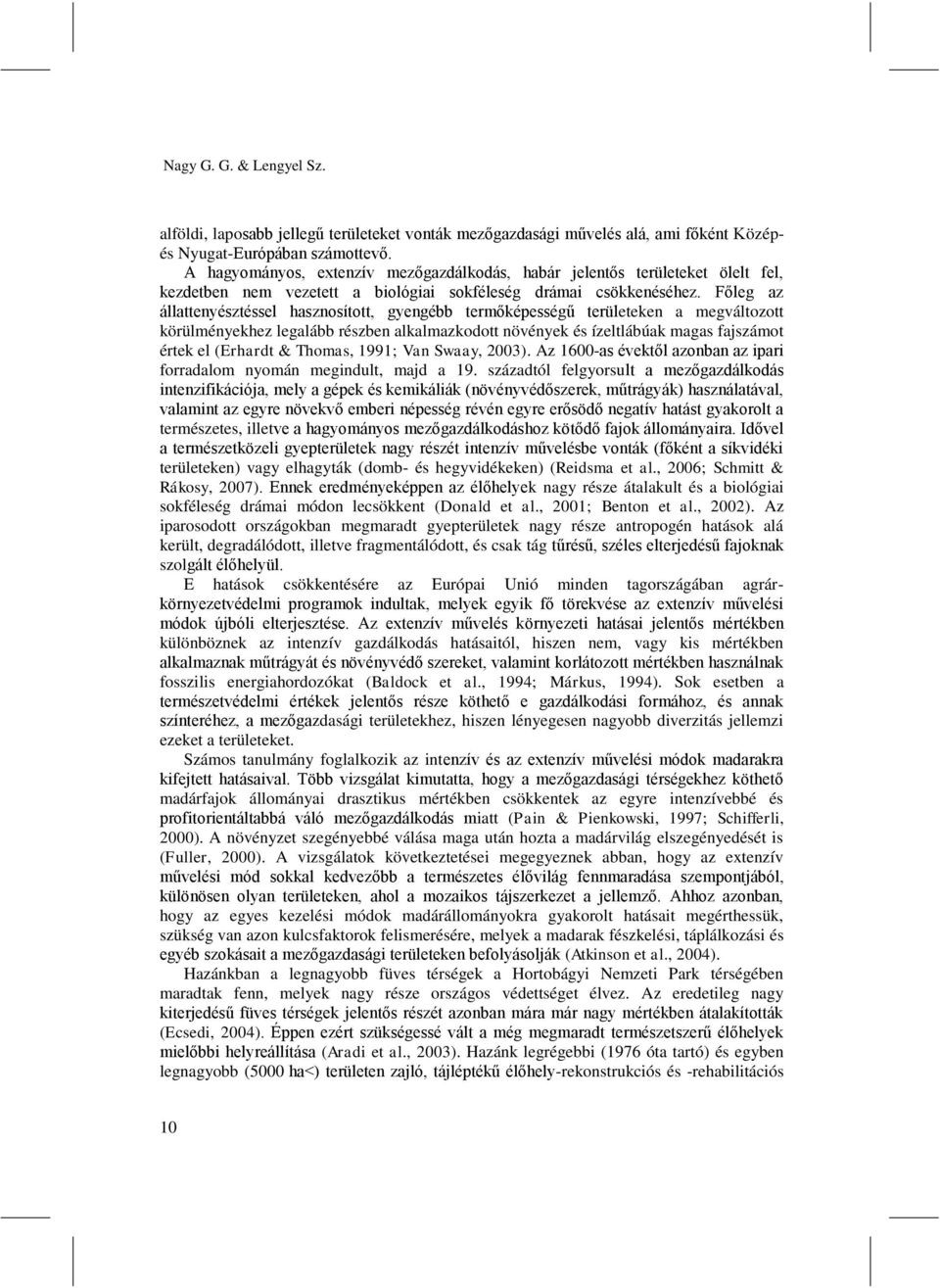 Főleg az állattenyésztéssel hasznosított, gyengébb termőképességű területeken a megváltozott körülményekhez legalább részben alkalmazkodott növények és ízeltlábúak magas fajszámot értek el (Erhardt &