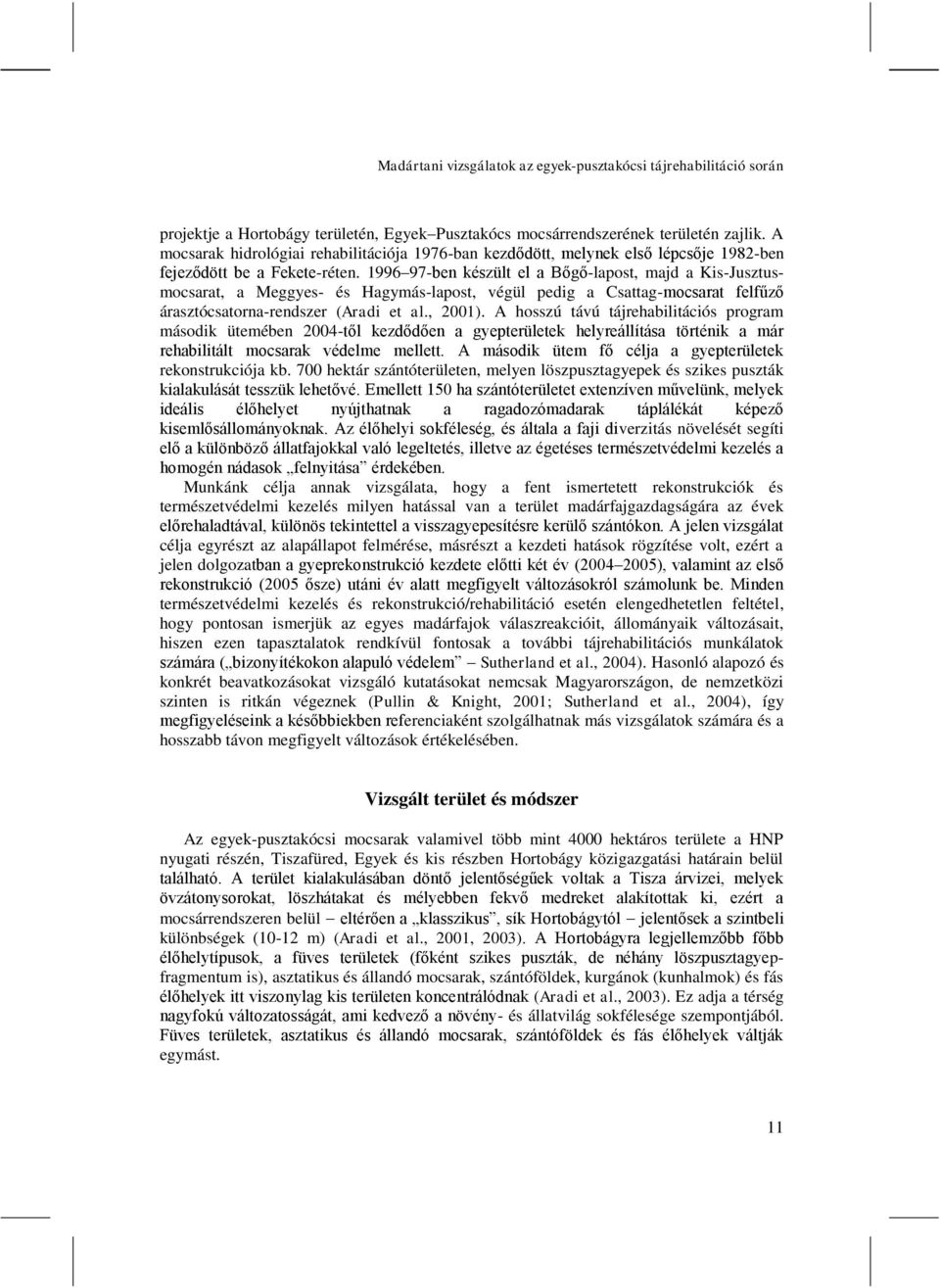 1996 97-ben készült el a Bőgő-lapost, majd a Kis-Jusztusmocsarat, a Meggyes- és Hagymás-lapost, végül pedig a Csattag-mocsarat felfűző árasztócsatorna-rendszer (Aradi et al., 2001).