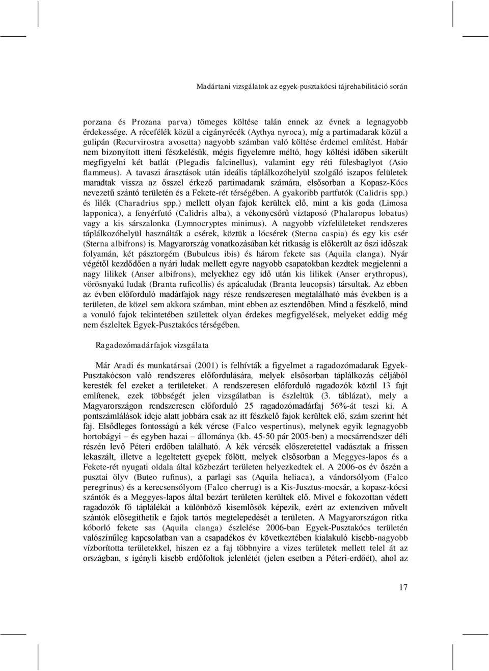 Habár nem bizonyított itteni fészkelésük, mégis figyelemre méltó, hogy költési időben sikerült megfigyelni két batlát (Plegadis falcinellus), valamint egy réti fülesbaglyot (Asio flammeus).