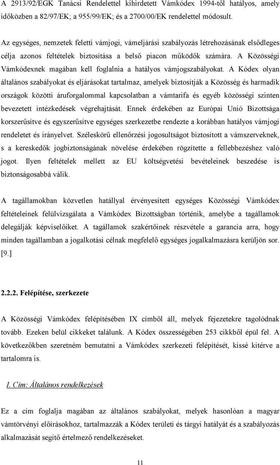 A Közösségi Vámkódexnek magában kell foglalnia a hatályos vámjogszabályokat.