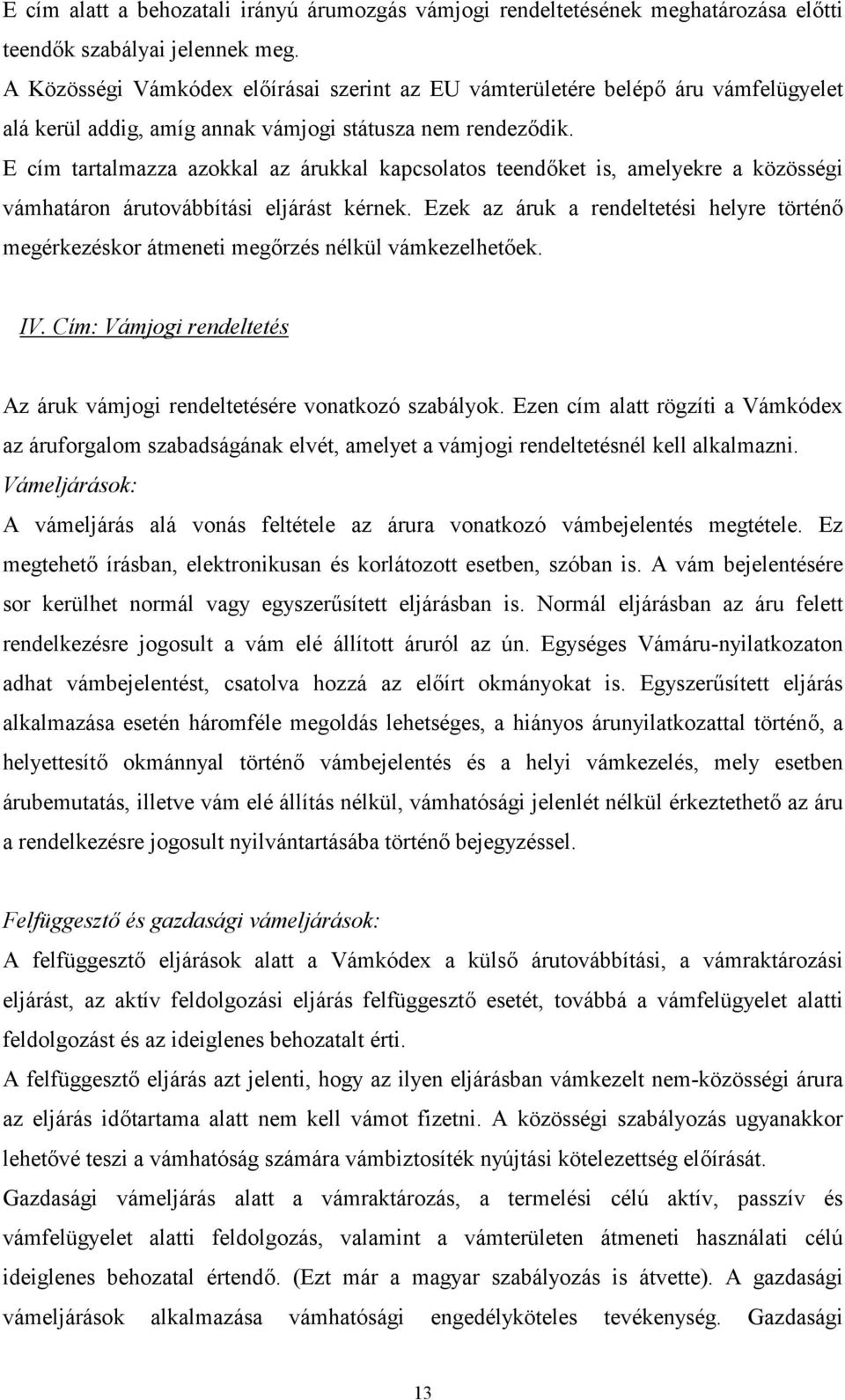 E cím tartalmazza azokkal az árukkal kapcsolatos teendket is, amelyekre a közösségi vámhatáron árutovábbítási eljárást kérnek.