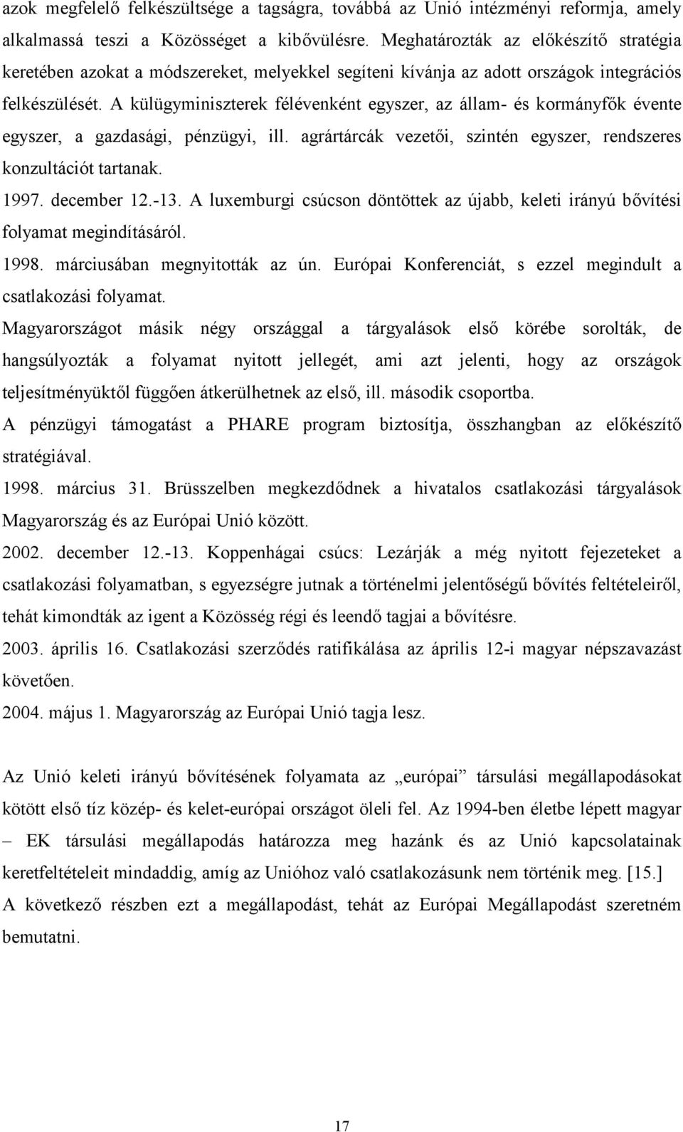 A külügyminiszterek félévenként egyszer, az állam- és kormányfk évente egyszer, a gazdasági, pénzügyi, ill. agrártárcák vezeti, szintén egyszer, rendszeres konzultációt tartanak. 1997. december 12.