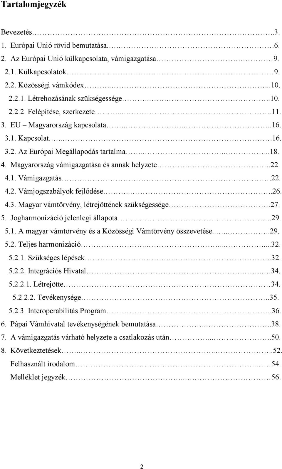 Magyarország vámigazgatása és annak helyzete...22. 4.1. Vámigazgatás.22. 4.2. Vámjogszabályok fejldése....26. 4.3. Magyar vámtörvény, létrejöttének szükségessége.27. 5.