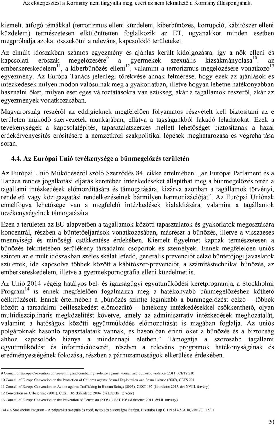 Az elmúlt időszakban számos egyezmény és ajánlás került kidolgozásra, így a nők elleni és kapcsolati erőszak megelőzésére 9 a gyermekek szexuális kizsákmányolása 10, az emberkereskedelem 11, a