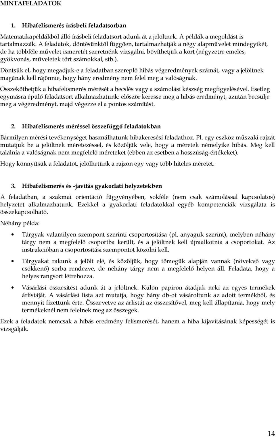 stb.). Döntsük el, hogy megdjuk-e feldtbn szereplő hibás végeredmények számát, vgy jelöltnek mgánk kell rájönnie, hogy hány eredmény nem felel meg vlóságnk.