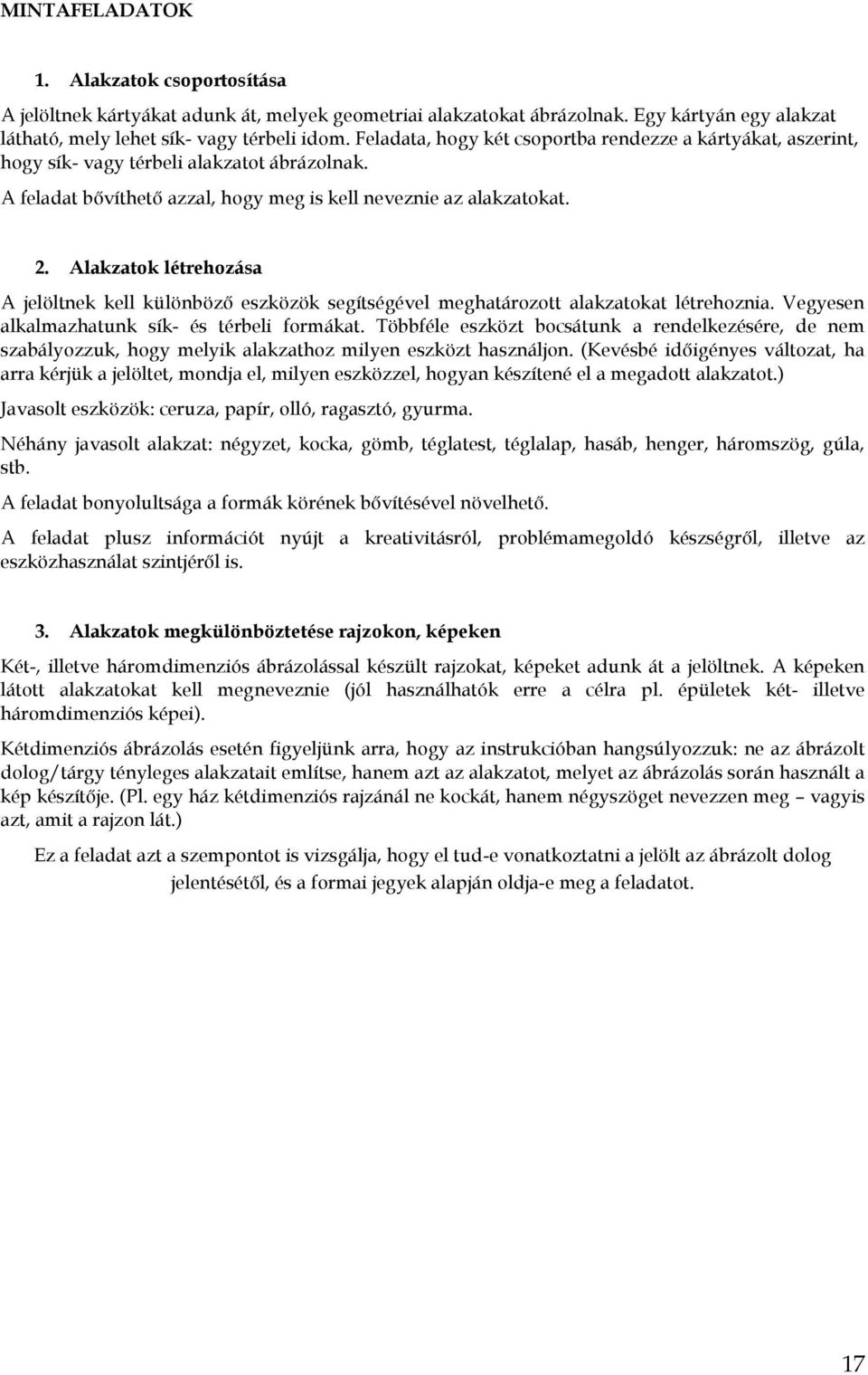 Alkztok létrehozás A jelöltnek kell különböző eszközök segítségével meghtározott lkztokt létrehozni. Vegyesen lklmzhtunk sík- és térbeli formákt.