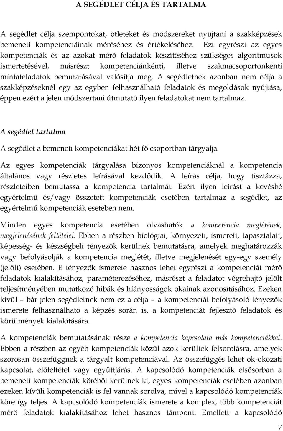 A segédletnek zonbn nem célj szkképzéseknél egy z egyben felhsználhtó feldtok és megoldások nyújtás, éppen ezért jelen módszertni útmuttó ilyen feldtokt nem trtlmz.